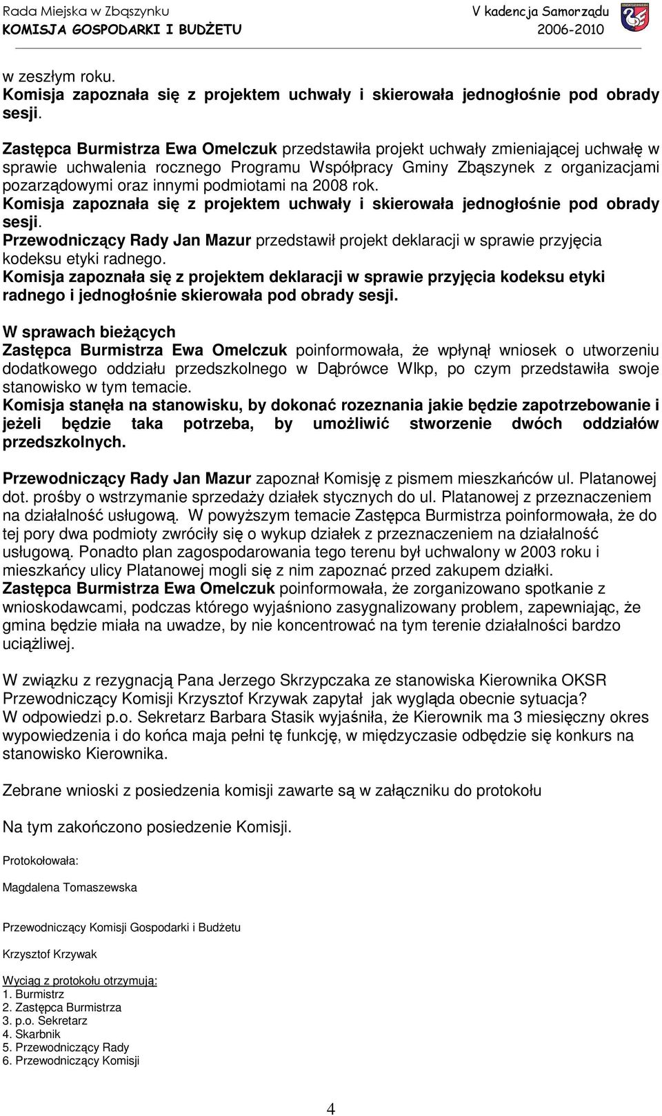 podmiotami na 2008 rok. Komisja zapoznała się z projektem uchwały i skierowała jednogłośnie pod obrady sesji.