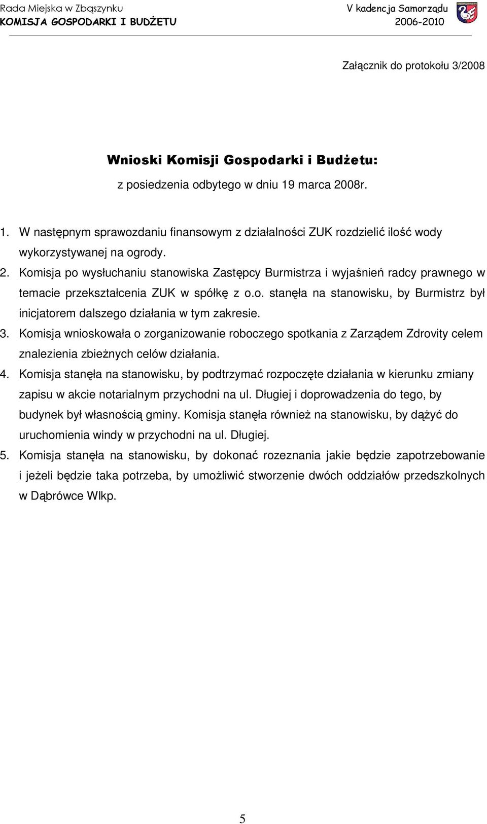 o. stanęła na stanowisku, by Burmistrz był inicjatorem dalszego działania w tym zakresie. 3.