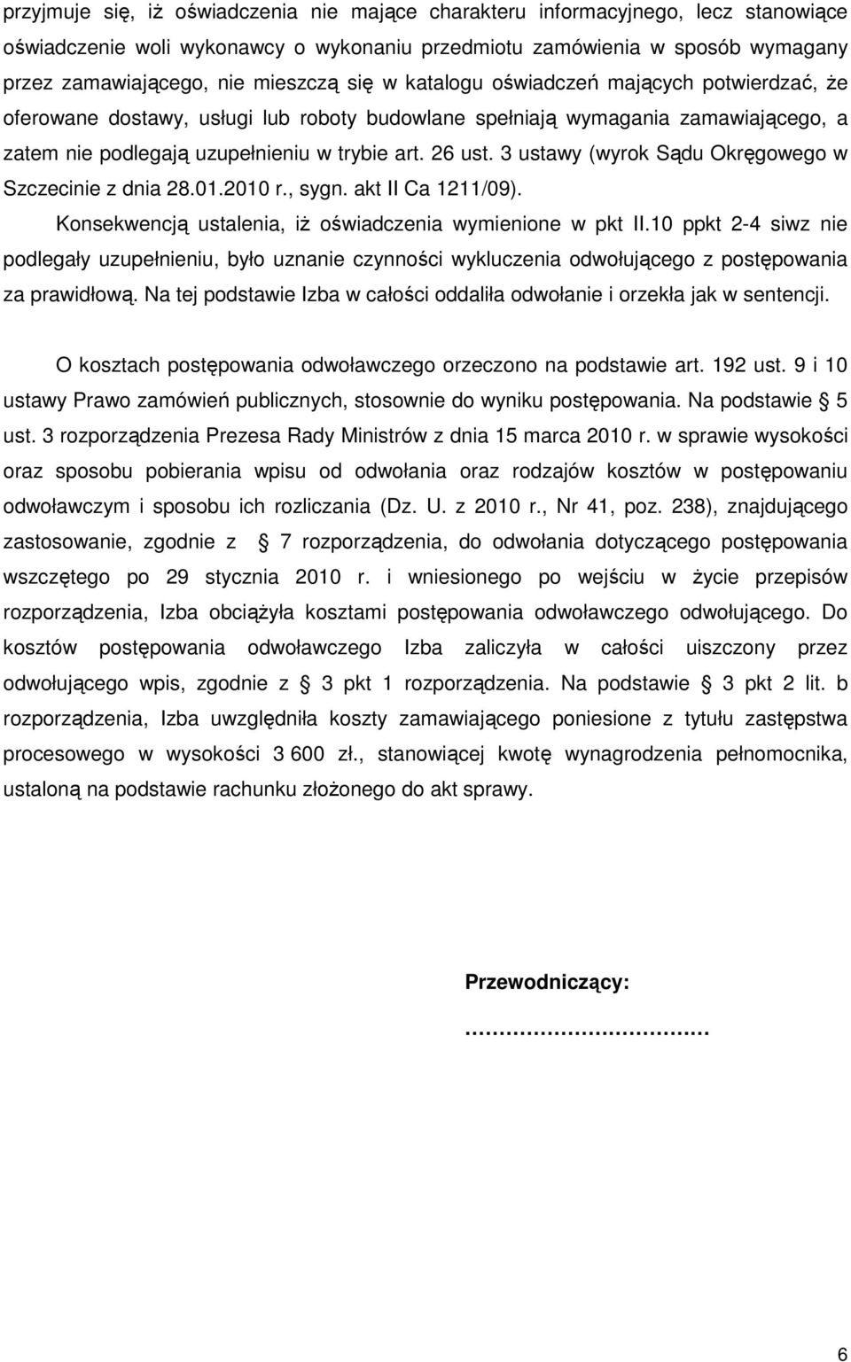 3 ustawy (wyrok Sądu Okręgowego w Szczecinie z dnia 28.01.2010 r., sygn. akt II Ca 1211/09). Konsekwencją ustalenia, iŝ oświadczenia wymienione w pkt II.