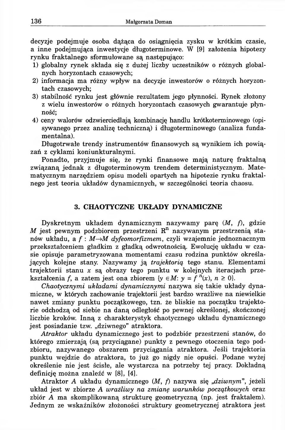 wpływ na decyzje inwestorów o różnych horyzontach czasowych; 3) stabilność rynku jest głównie rezultatem jego płynności.