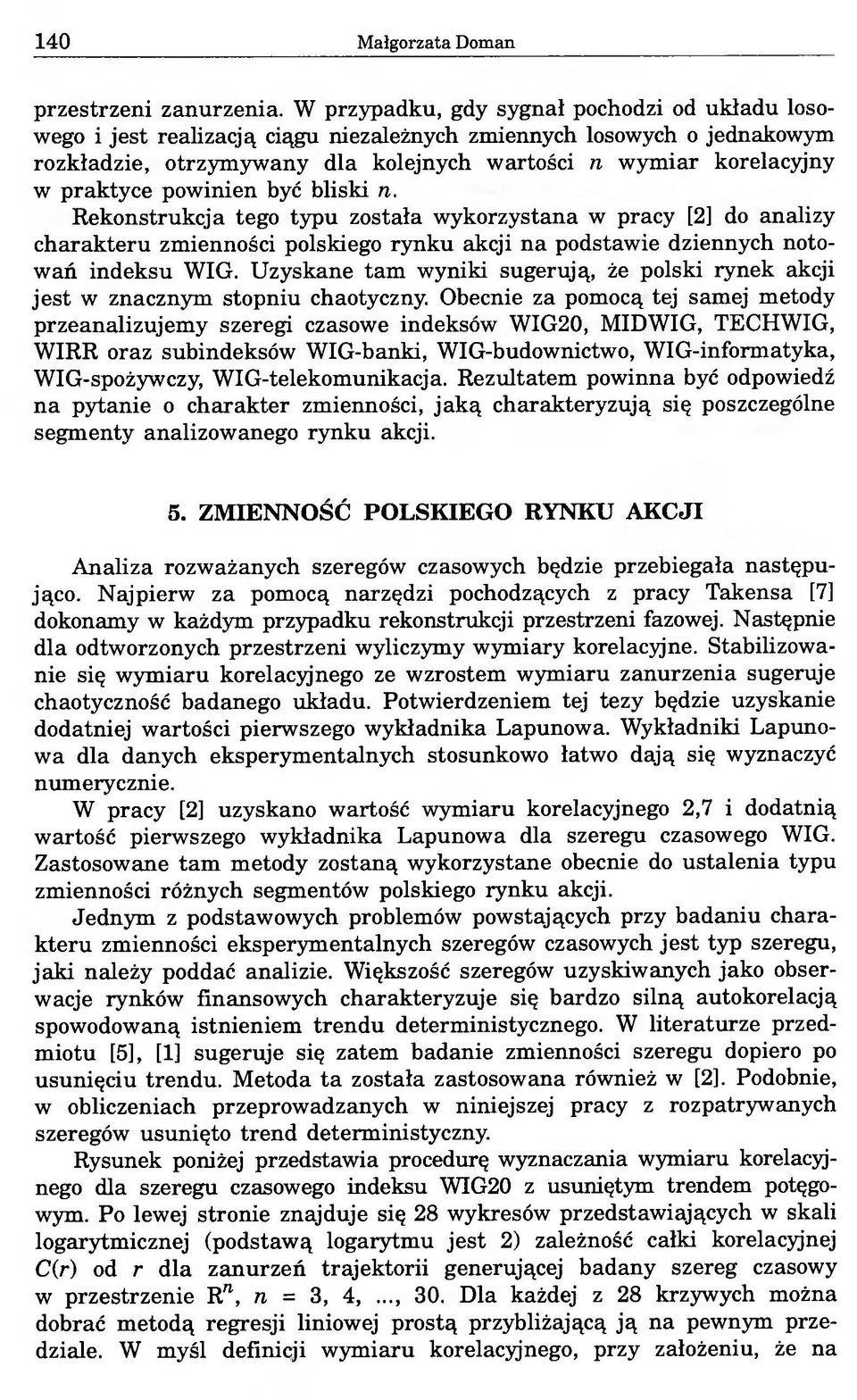 powinien być bliski n. Rekonstrukcja tego typu została wykorzystana w pracy [2] do analizy charakteru zmienności polskiego rynku akcji na podstawie dziennych notowań indeksu WIG.