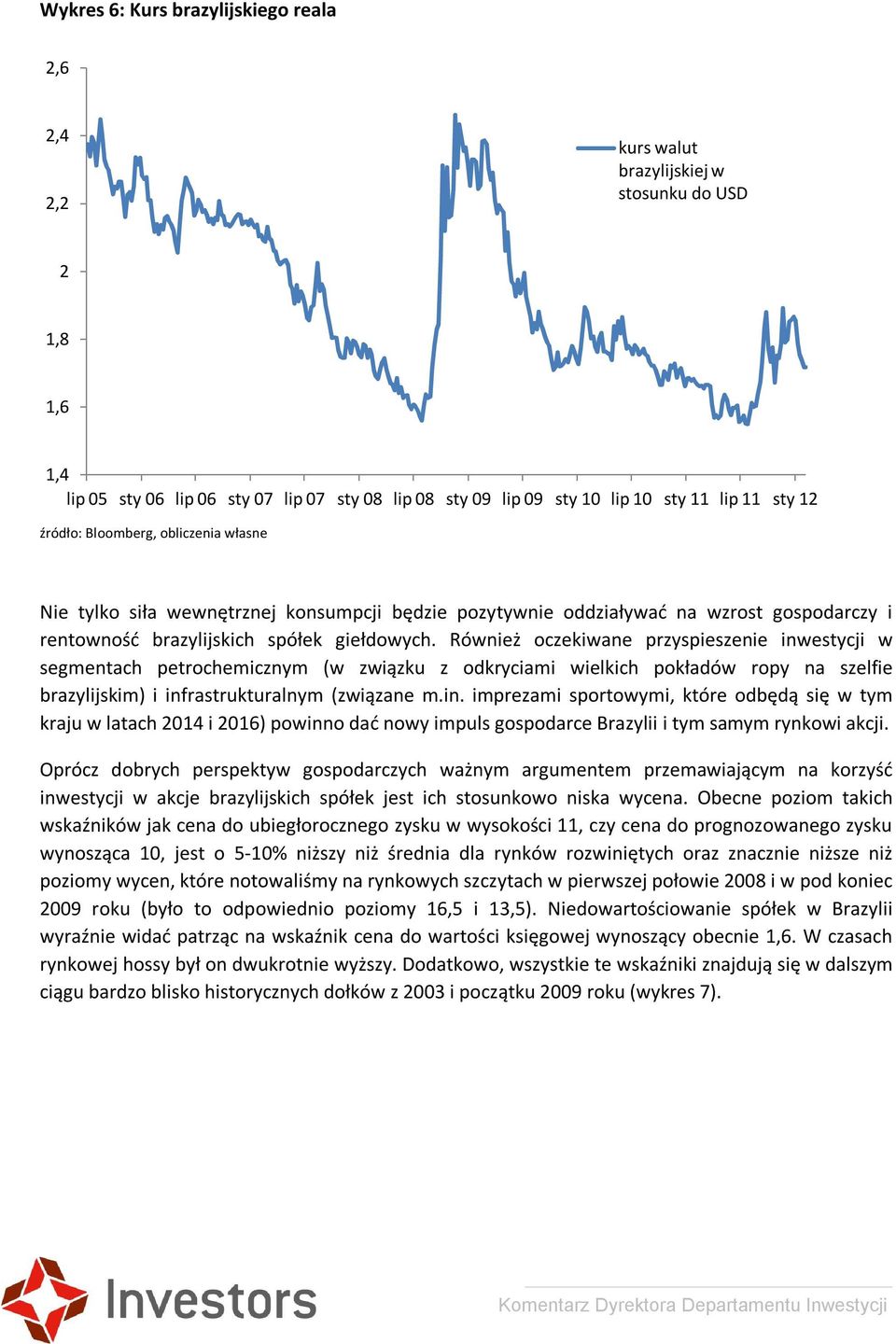 Również okiwane przyspieszenie inwestycji w segmentach petrochemicznym (w związku z odkryciami wielkich pokładów ropy na szelfie brazylijskim) i infrastrukturalnym (związane m.in. imprezami sportowymi, które odbędą się w tym kraju w latach 2014 i 2016) powinno dać nowy impuls gospodarce Brazylii i tym samym rynkowi akcji.