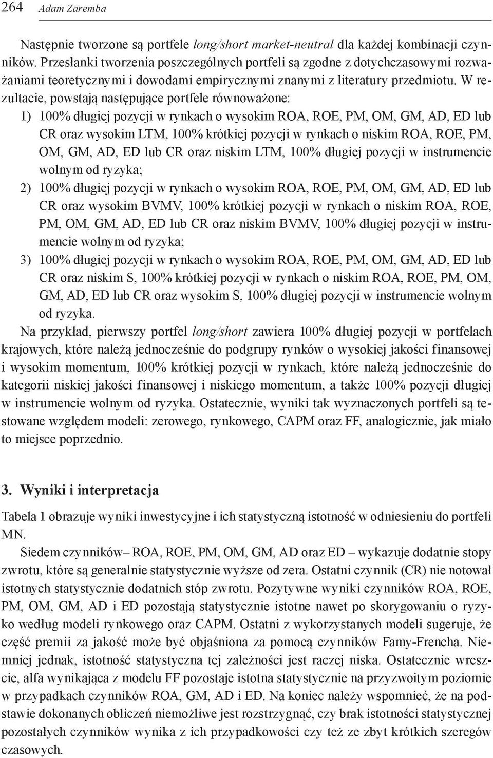 W rezultacie, powstają następujące portfele równoważone: 1) 100% długiej pozycji w rynkach o wysokim ROA, ROE, PM, OM, GM, AD, ED lub CR oraz wysokim LTM, 100% krótkiej pozycji w rynkach o niskim