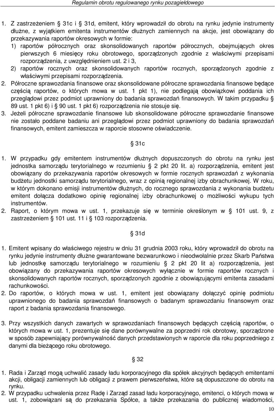 przepisami rozporządzenia, z uwzględnieniem ust. 2 i 3, 2) raportów rocznych oraz skonsolidowanych raportów rocznych, sporządzonych zgodnie z właściwymi przepisami rozporządzenia. 2. Półroczne sprawozdania finansowe oraz skonsolidowane półroczne sprawozdania finansowe będące częścią raportów, o których mowa w ust.