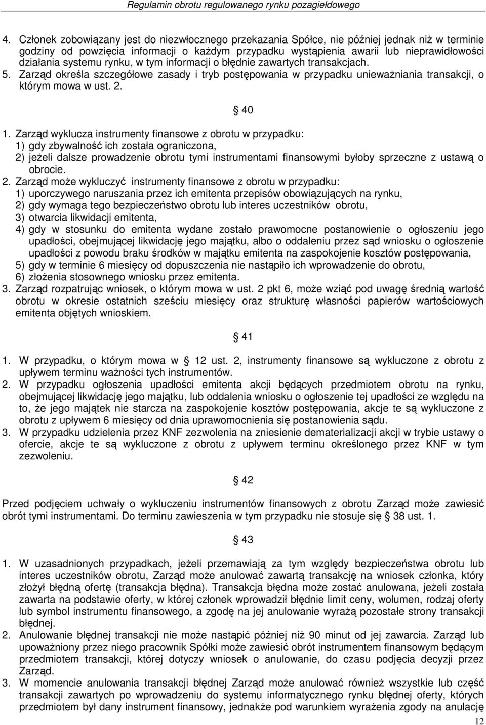 Zarząd wyklucza instrumenty finansowe z obrotu w przypadku: 1) gdy zbywalność ich została ograniczona, 2) jeżeli dalsze prowadzenie obrotu tymi instrumentami finansowymi byłoby sprzeczne z ustawą o