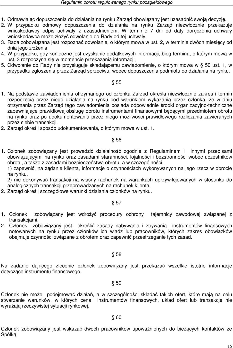 W terminie 7 dni od daty doręczenia uchwały wnioskodawca może złożyć odwołanie do Rady od tej uchwały. 3. Rada zobowiązana jest rozpoznać odwołanie, o którym mowa w ust.