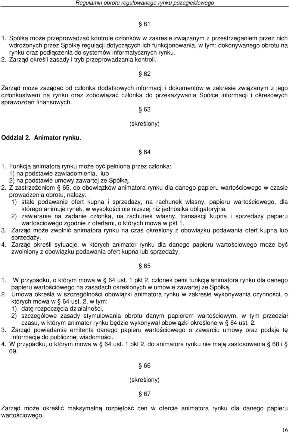 62 Zarząd może zażądać od członka dodatkowych informacji i dokumentów w zakresie związanym z jego członkostwem na rynku oraz zobowiązać członka do przekazywania Spółce informacji i okresowych