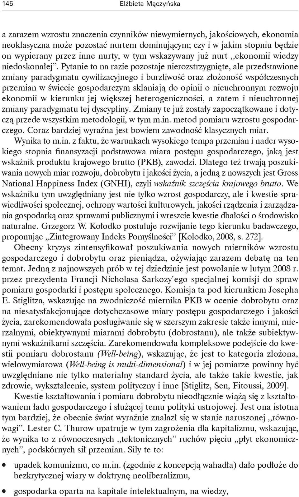 Pytanie to na razie pozostaje nierozstrzygnięte, ale przedstawione zmiany paradygmatu cywilizacyjnego i burzliwość oraz złożoność współczesnych przemian w świecie gospodarczym skłaniają do opinii o