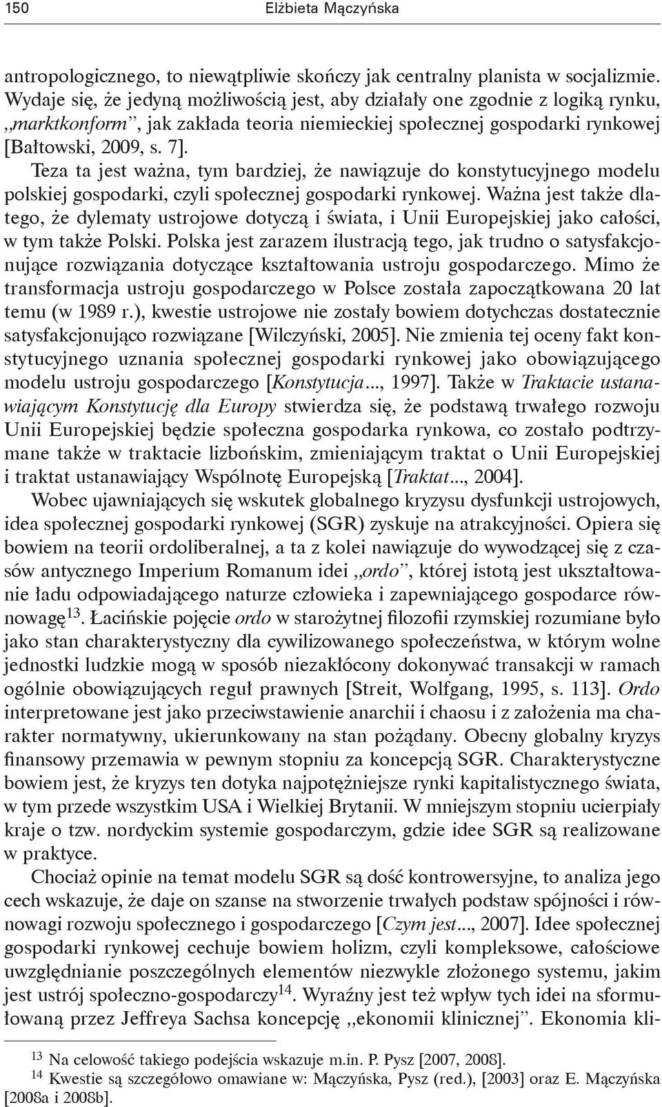 Teza ta jest ważna, tym bardziej, że nawiązuje do konstytucyjnego modelu polskiej gospodarki, czyli społecznej gospodarki rynkowej.