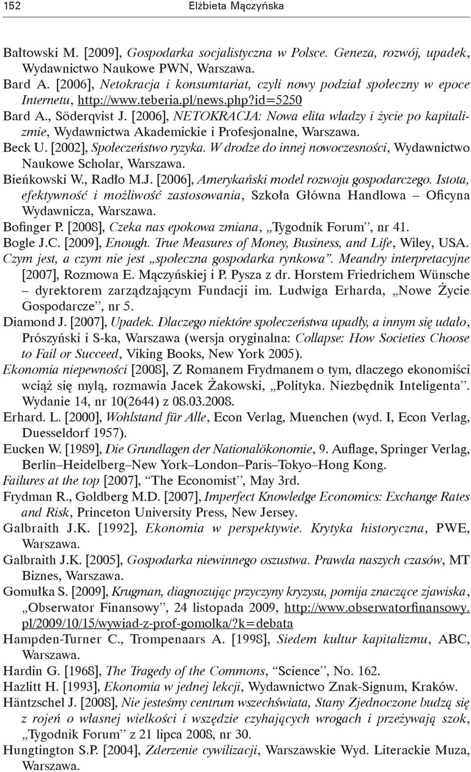 [2006], NETOKRACJA: Nowa elita władzy i życie po kapitalizmie, Wydawnictwa Akademickie i Profesjonalne, Warszawa. Beck U. [2002], Społeczeństwo ryzyka.