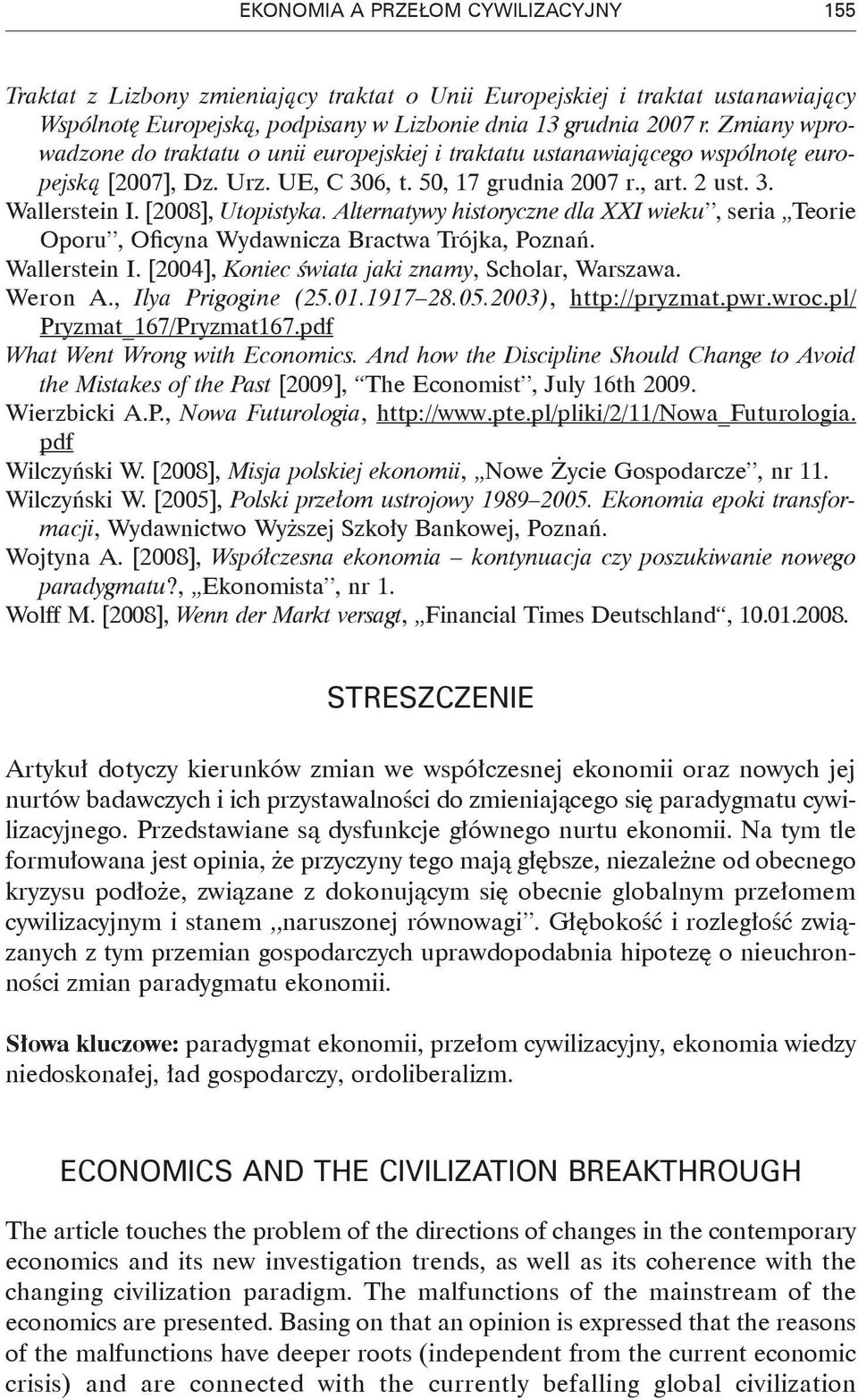 [2008], Utopistyka. Alternatywy historyczne dla XXI wieku, seria Teorie Oporu, Oficyna Wydawnicza Bractwa Trójka, Poznań. Wallerstein I. [2004], Koniec świata jaki znamy, Scholar, Warszawa. Weron A.