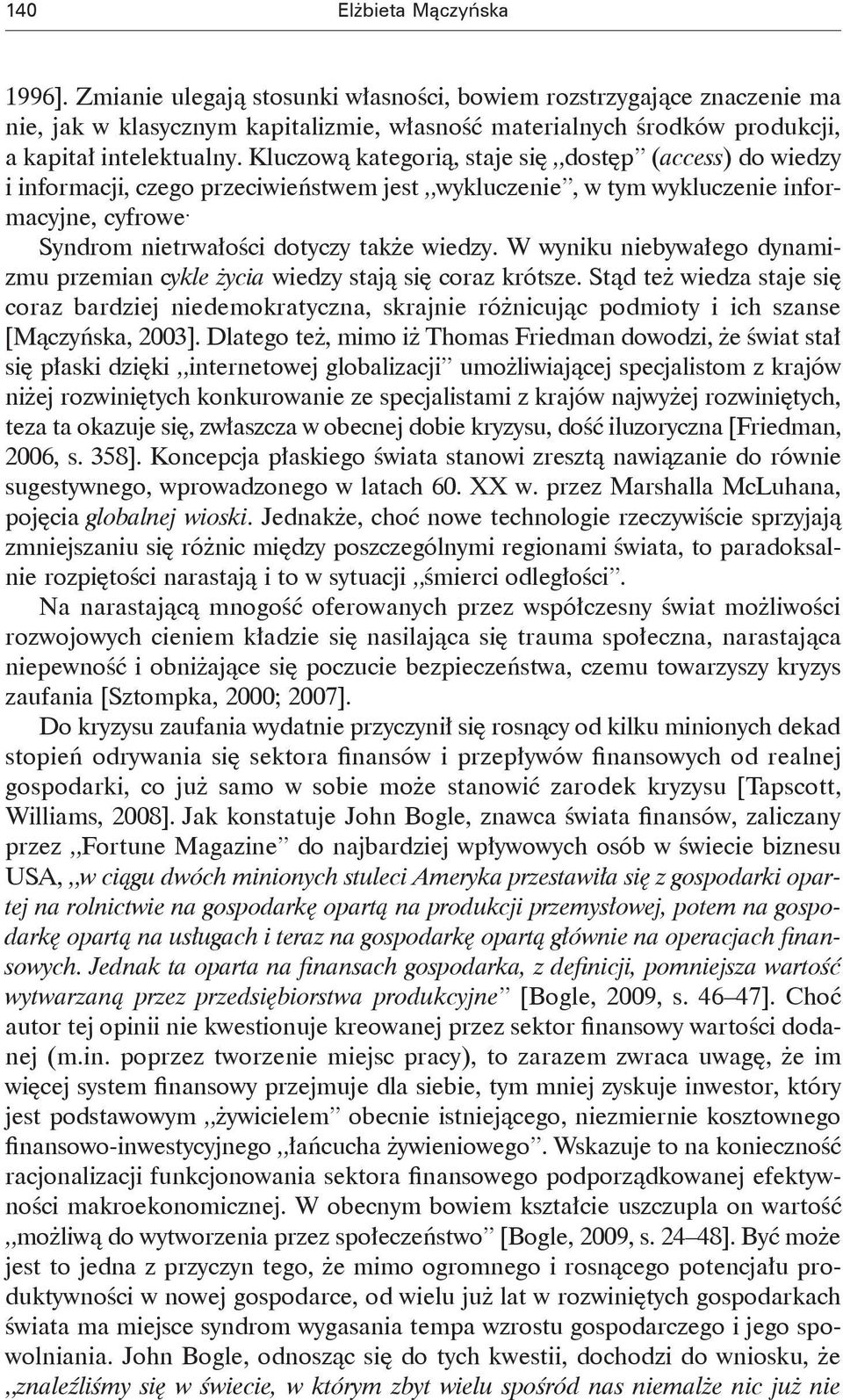 Kluczową kategorią, staje się dostęp (access) do wiedzy i informacji, czego przeciwieństwem jest wykluczenie, w tym wykluczenie informacyjne, cyfrowe. Syndrom nietrwałości dotyczy także wiedzy.