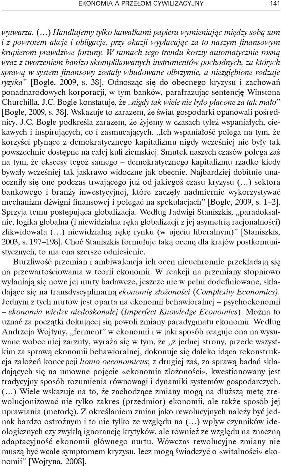 W ramach tego trendu koszty automatycznie rosną wraz z tworzeniem bardzo skomplikowanych instrumentów pochodnych, za których sprawą w system finansowy zostały wbudowane olbrzymie, a niezgłębione