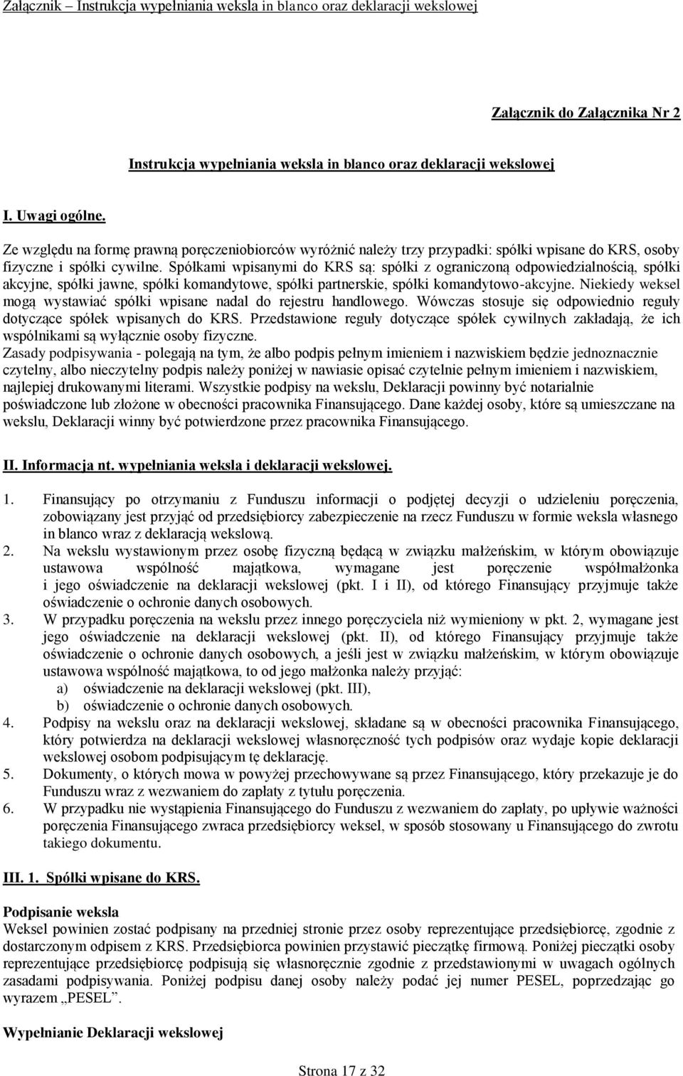 Spółkami wpisanymi do KRS są: spółki z ograniczoną odpowiedzialnością, spółki akcyjne, spółki jawne, spółki komandytowe, spółki partnerskie, spółki komandytowo-akcyjne.