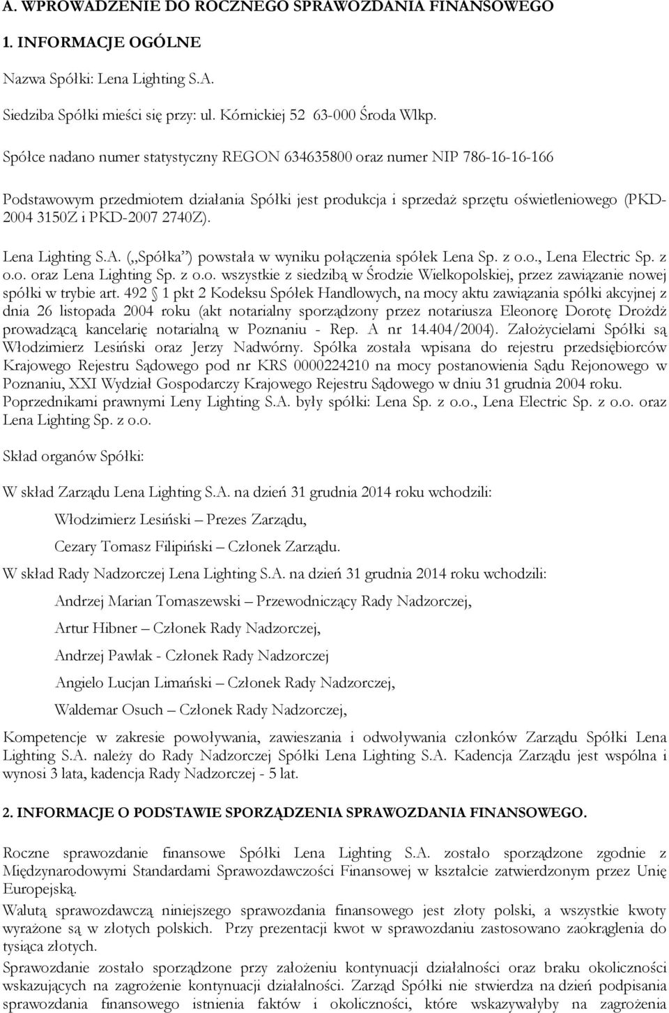 2740Z). ( Spółka ) powstała w wyniku połączenia spółek Lena Sp. z o.o., Lena Electric Sp. z o.o. oraz Lena Lighting Sp. z o.o. wszystkie z siedzibą w Środzie Wielkopolskiej, przez zawiązanie nowej spółki w trybie art.