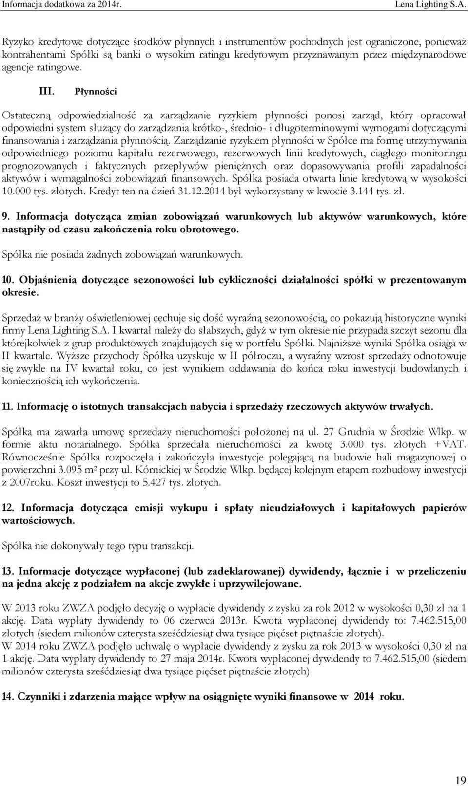 Płynności Ostateczną odpowiedzialność za zarządzanie ryzykiem płynności ponosi zarząd, który opracował odpowiedni system służący do zarządzania krótko-, średnio- i długoterminowymi wymogami