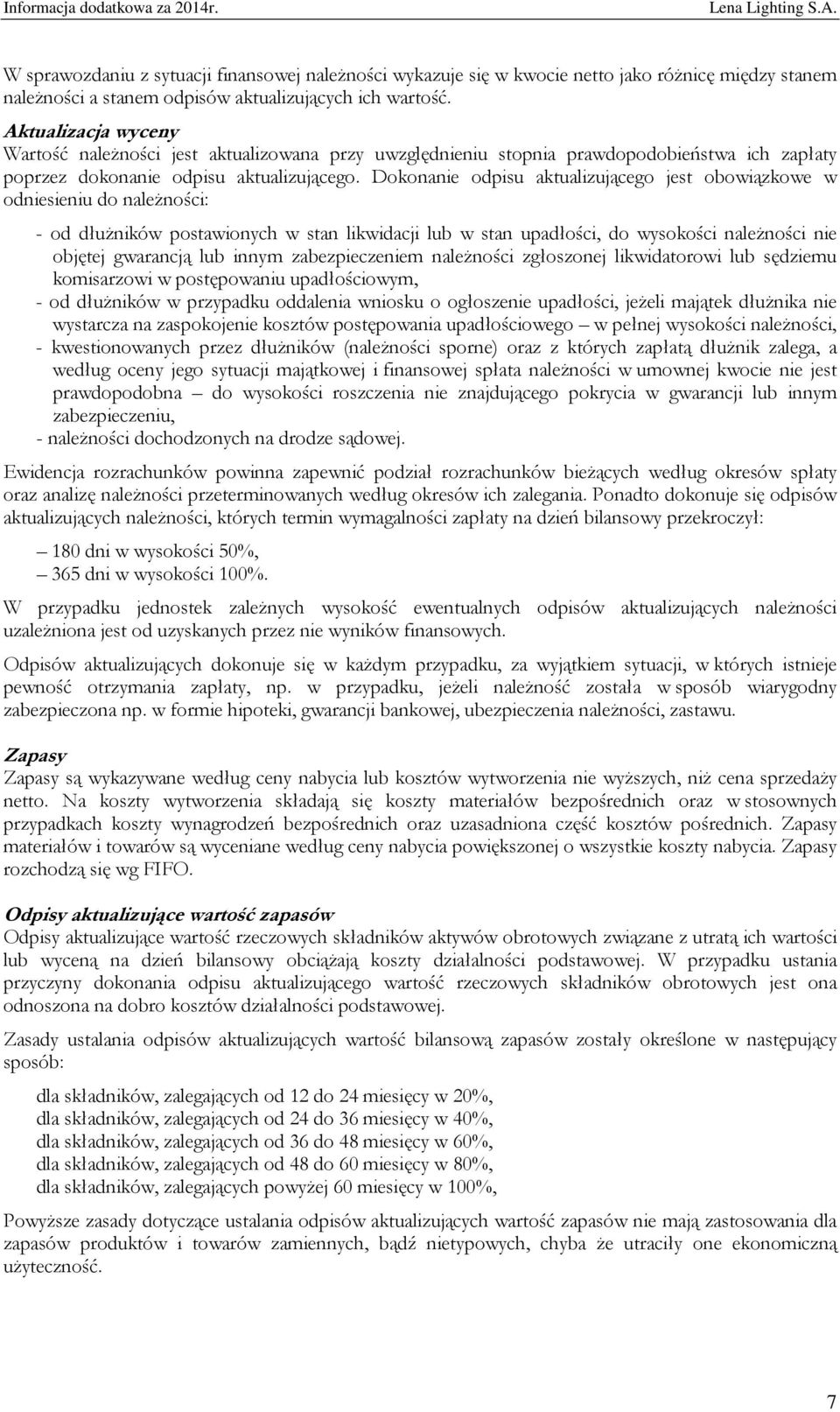 Dokonanie odpisu aktualizującego jest obowiązkowe w odniesieniu do należności: - od dłużników postawionych w stan likwidacji lub w stan upadłości, do wysokości należności nie objętej gwarancją lub