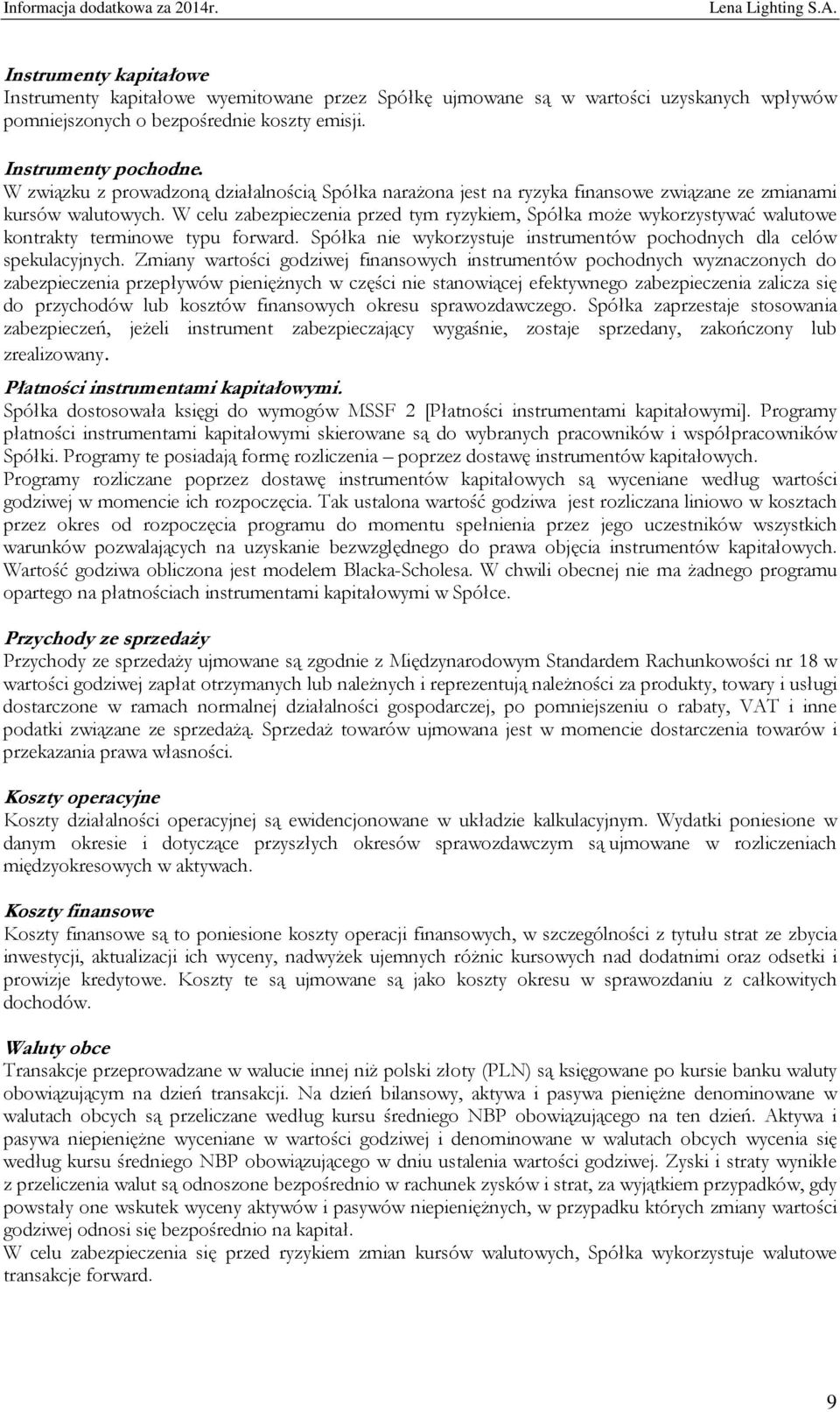 W celu zabezpieczenia przed tym ryzykiem, Spółka może wykorzystywać walutowe kontrakty terminowe typu forward. Spółka nie wykorzystuje instrumentów pochodnych dla celów spekulacyjnych.