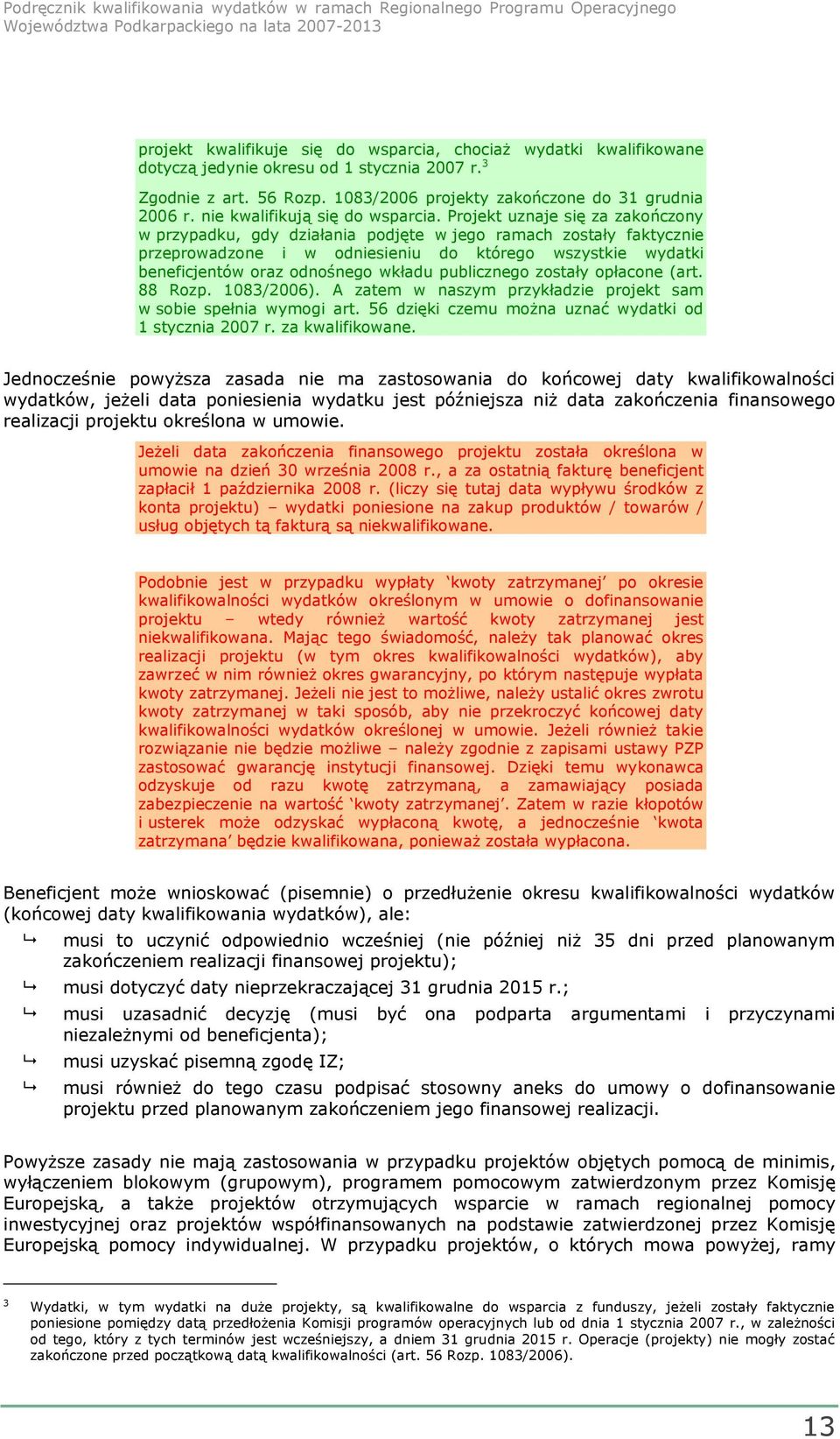 Projekt uznaje się za zakończony w przypadku, gdy działania podjęte w jego ramach zostały faktycznie przeprowadzone i w odniesieniu do którego wszystkie wydatki beneficjentów oraz odnośnego wkładu