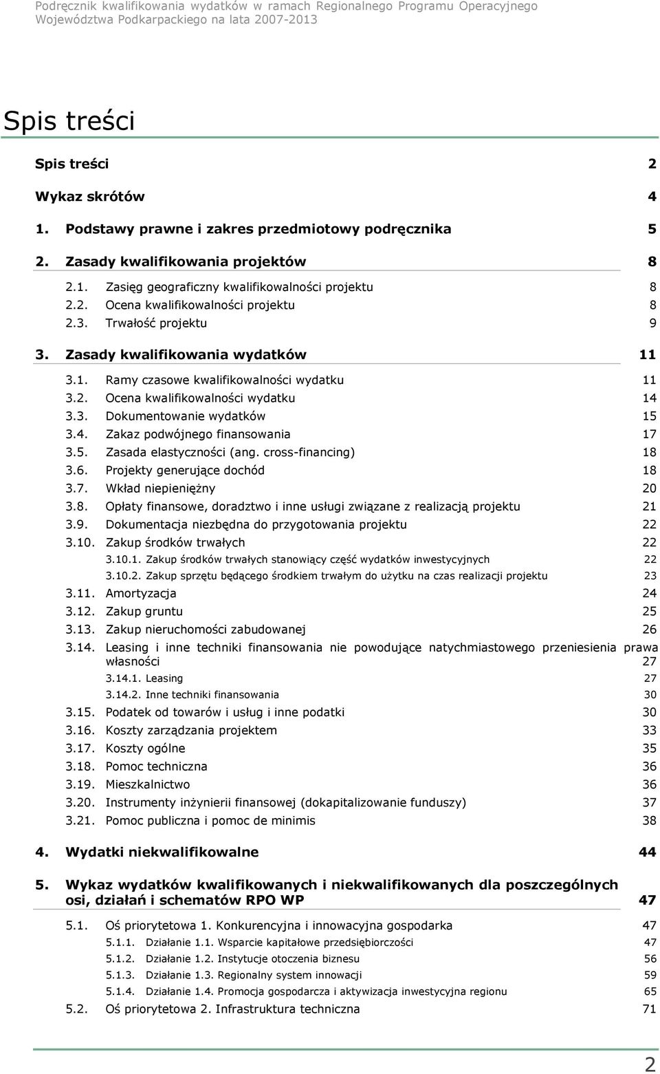 5. Zasada elastyczności (ang. cross-financing) 18 3.6. Projekty generujące dochód 18 3.7. Wkład niepieniężny 20 3.8. Opłaty finansowe, doradztwo i inne usługi związane z realizacją projektu 21 3.9.