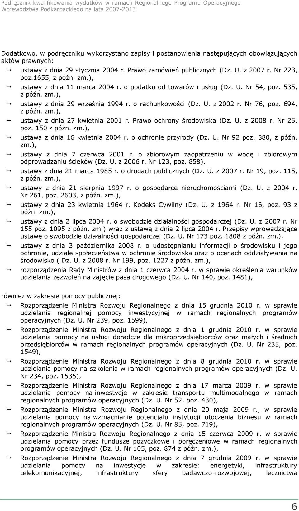 694, z późn. zm.), ustawy z dnia 27 kwietnia 2001 r. Prawo ochrony środowiska (Dz. U. z 2008 r. Nr 25, poz. 150 z późn. zm.), ustawa z dnia 16 kwietnia 2004 r. o ochronie przyrody (Dz. U. Nr 92 poz.