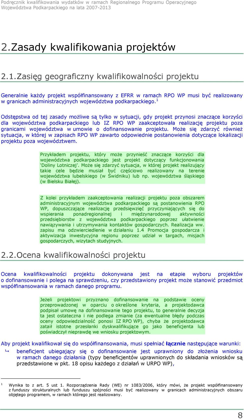 1 Odstępstwa od tej zasady możliwe są tylko w sytuacji, gdy projekt przynosi znaczące korzyści dla województwa podkarpackiego lub IZ RPO WP zaakceptowała realizację projektu poza granicami