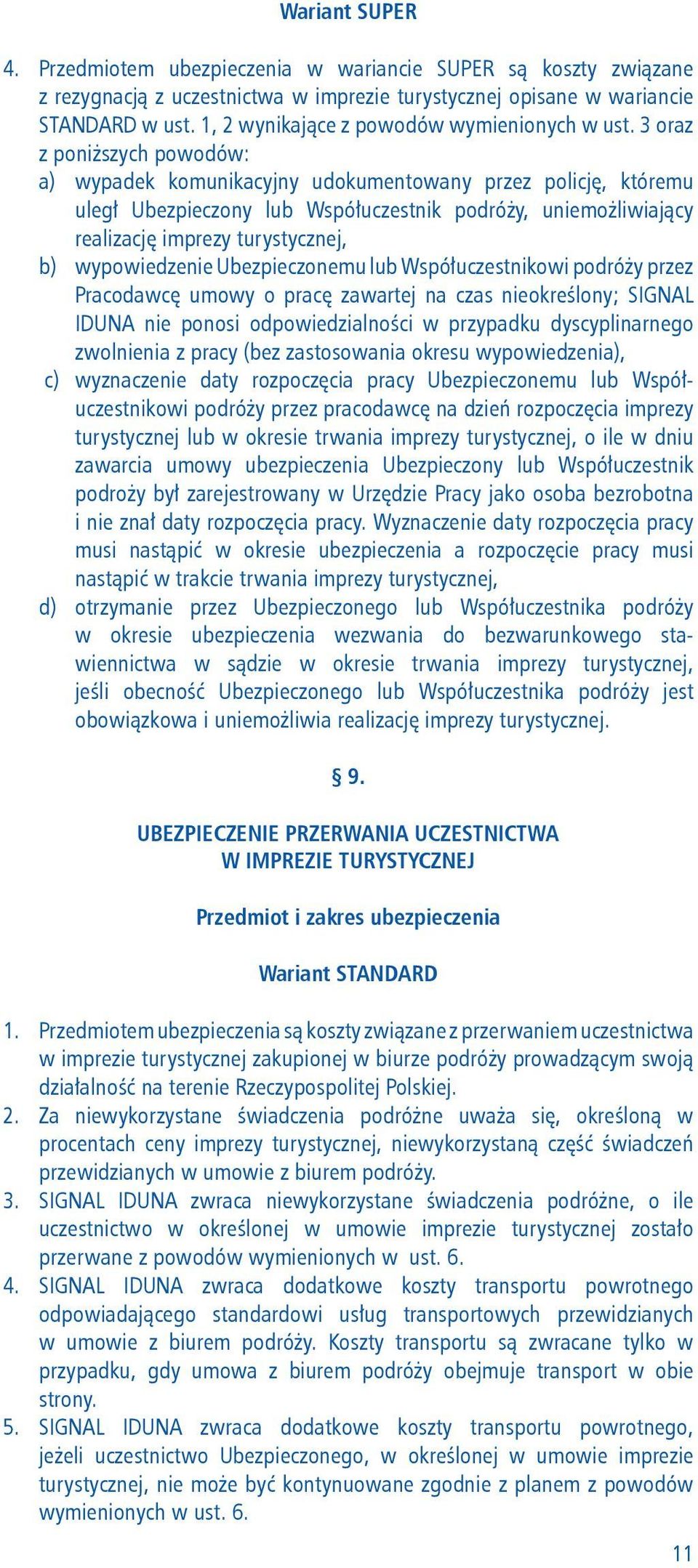 3 oraz z poniższych powodów: a) wypadek komunikacyjny udokumentowany przez policję, któremu uległ Ubezpieczony lub Współuczestnik podróży, uniemożliwiający realizację imprezy turystycznej, b)