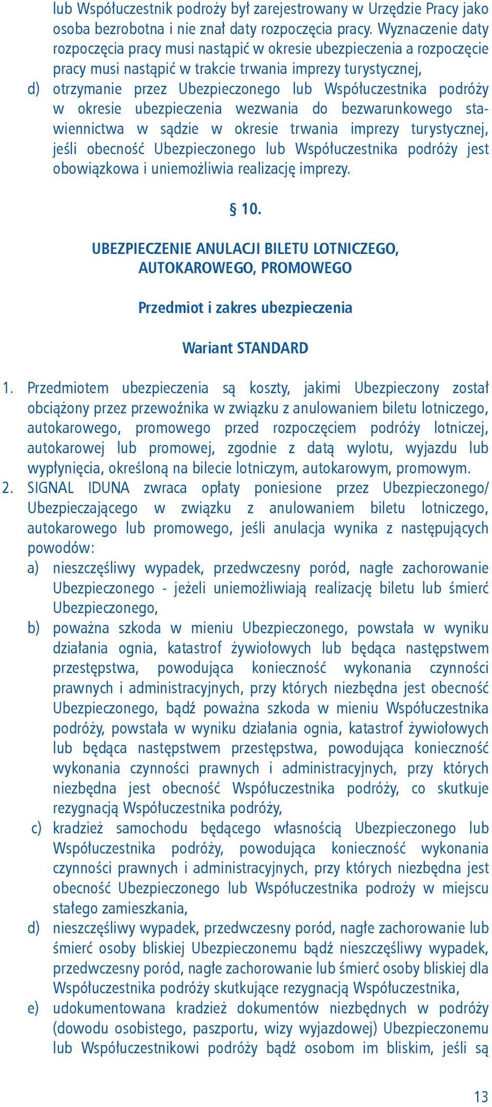 Współuczestnika podróży w okresie ubezpieczenia wezwania do bezwarunkowego stawiennictwa w sądzie w okresie trwania imprezy turystycznej, jeśli obecność Ubezpieczonego lub Współuczestnika podróży