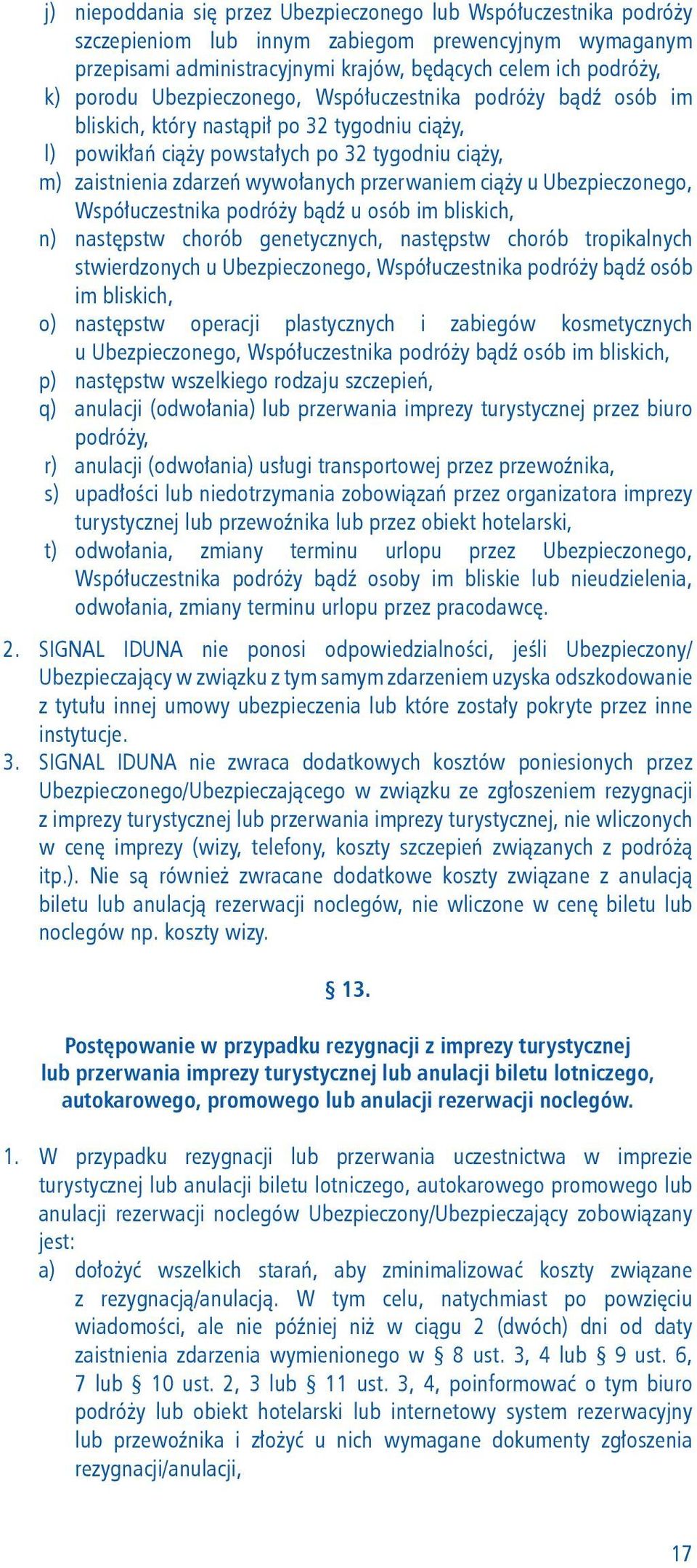 ciąży u Ubezpieczonego, Współuczestnika podróży bądź u osób im bliskich, n) następstw chorób genetycznych, następstw chorób tropikalnych stwierdzonych u Ubezpieczonego, Współuczestnika podróży bądź