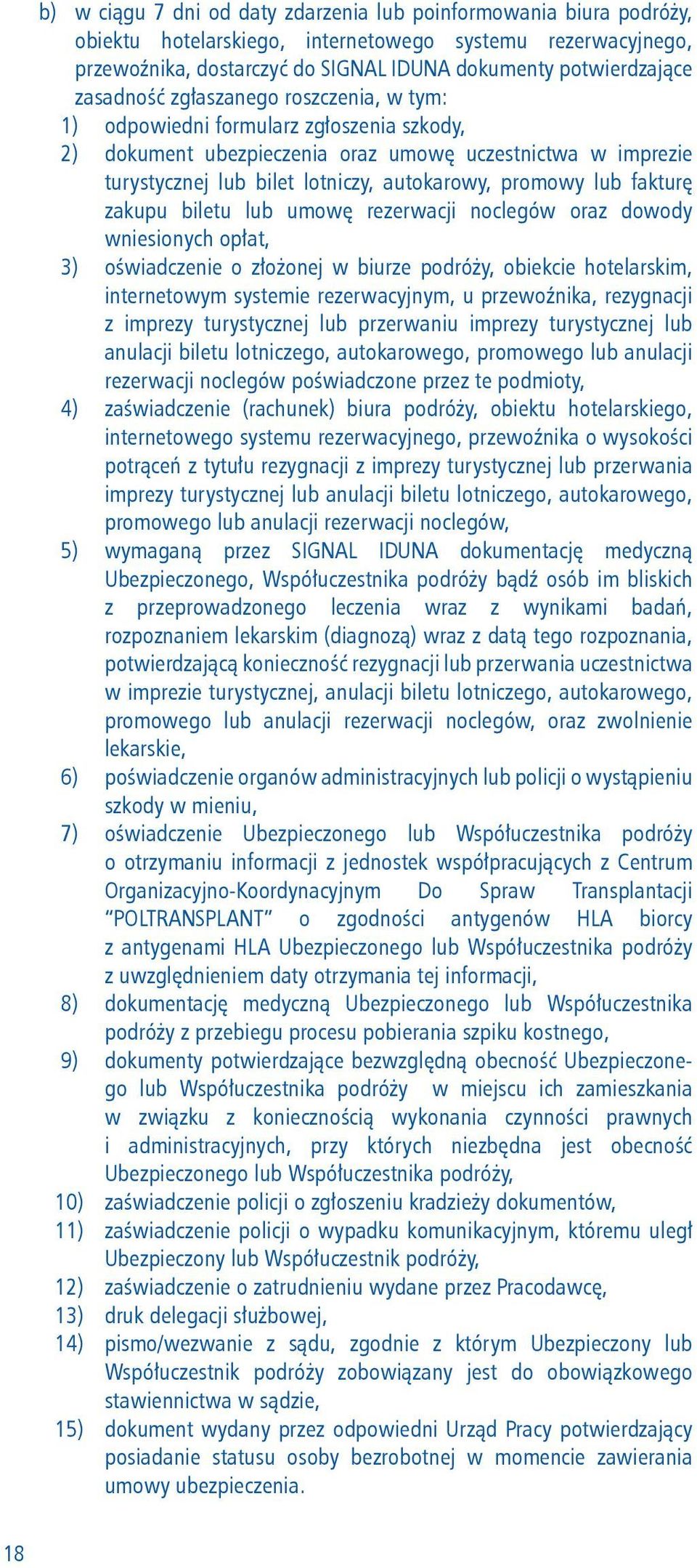 lub fakturę zakupu biletu lub umowę rezerwacji noclegów oraz dowody wniesionych opłat, 3) oświadczenie o złożonej w biurze podróży, obiekcie hotelarskim, internetowym systemie rezerwacyjnym, u