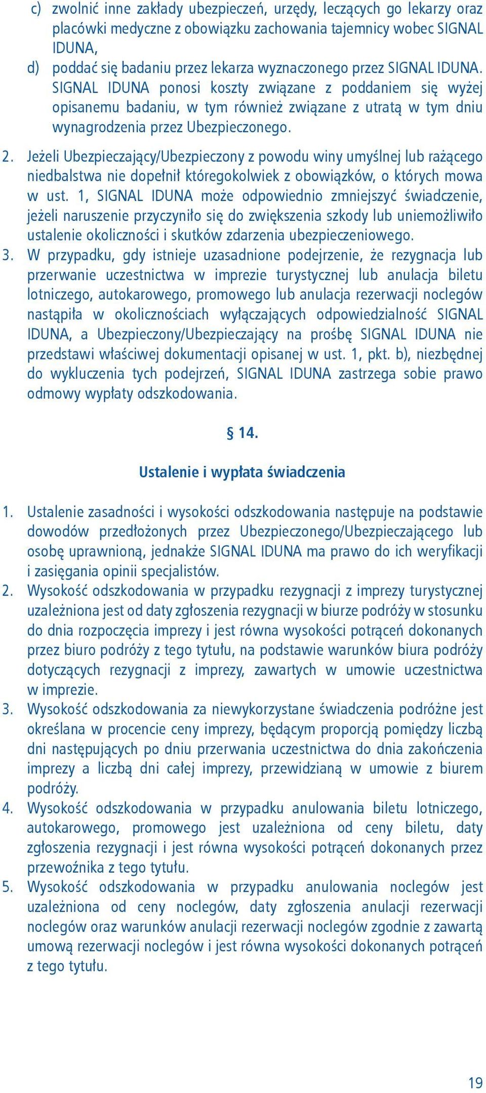 Jeżeli Ubezpieczający/Ubezpieczony z powodu winy umyślnej lub rażącego niedbalstwa nie dopełnił któregokolwiek z obowiązków, o których mowa w ust.