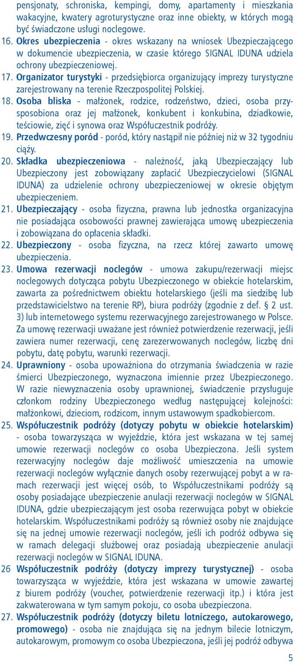 Organizator turystyki - przedsiębiorca organizujący imprezy turystyczne zarejestrowany na terenie Rzeczpospolitej Polskiej. 18.