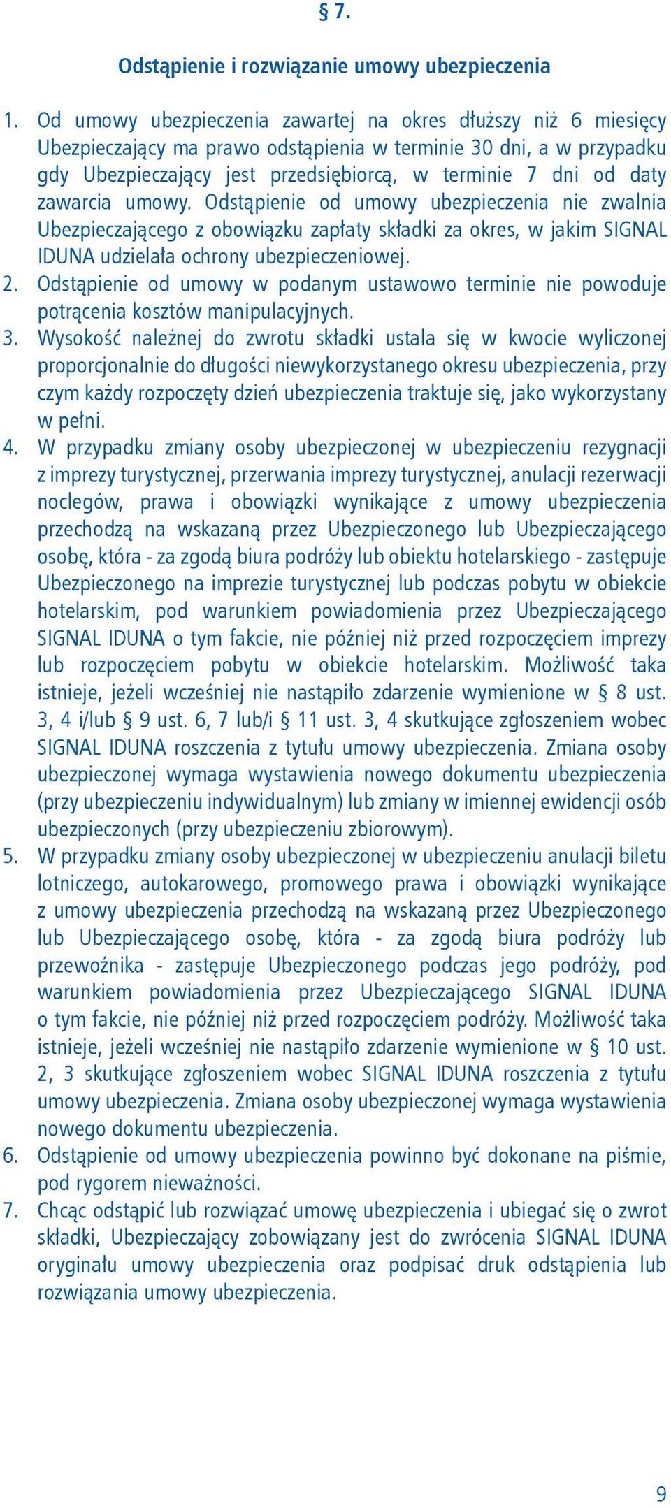 zawarcia umowy. Odstąpienie od umowy ubezpieczenia nie zwalnia Ubezpieczającego z obowiązku zapłaty składki za okres, w jakim SIGNAL IDUNA udzielała ochrony ubezpieczeniowej. 2.