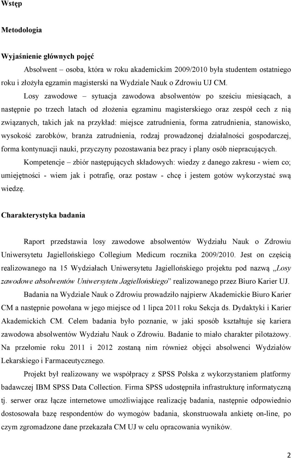 zatrudnienia, forma zatrudnienia, stanowisko, wysokość zarobków, branża zatrudnienia, rodzaj prowadzonej działalności gospodarczej, forma kontynuacji nauki, przyczyny pozostawania bez pracy i plany