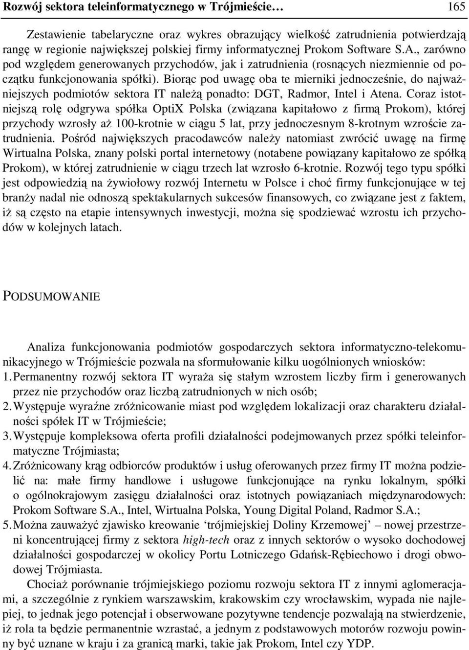 Biorąc pod uwagę oba te mierniki jednocześnie, do najwaŝniejszych podmiotów sektora IT naleŝą ponadto: DGT, Radmor, Intel i Atena.