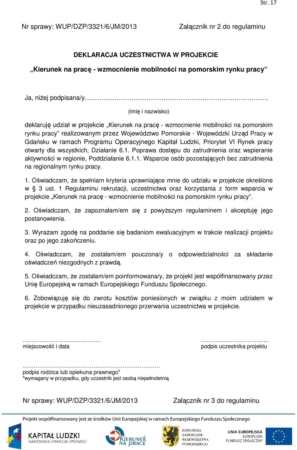 ramach Programu Operacyjnego Kapitał Ludzki, Priorytet VI Rynek pracy otwarty dla wszystkich, Działanie 6.1. Poprawa dostępu do zatrudnienia oraz wspieranie aktywności w regionie, Poddziałanie 6.1.1. Wsparcie osób pozostających bez zatrudnienia na regionalnym rynku pracy.