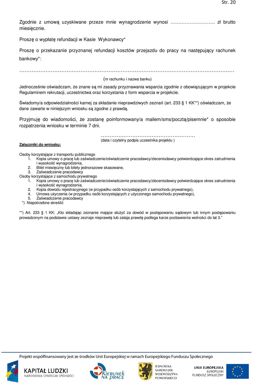 oświadczam, Ŝe znane są mi zasady przyznawania wsparcia zgodnie z obowiązującym w projekcie Regulaminem rekrutacji, uczestnictwa oraz korzystania z form wsparcia w projekcie.