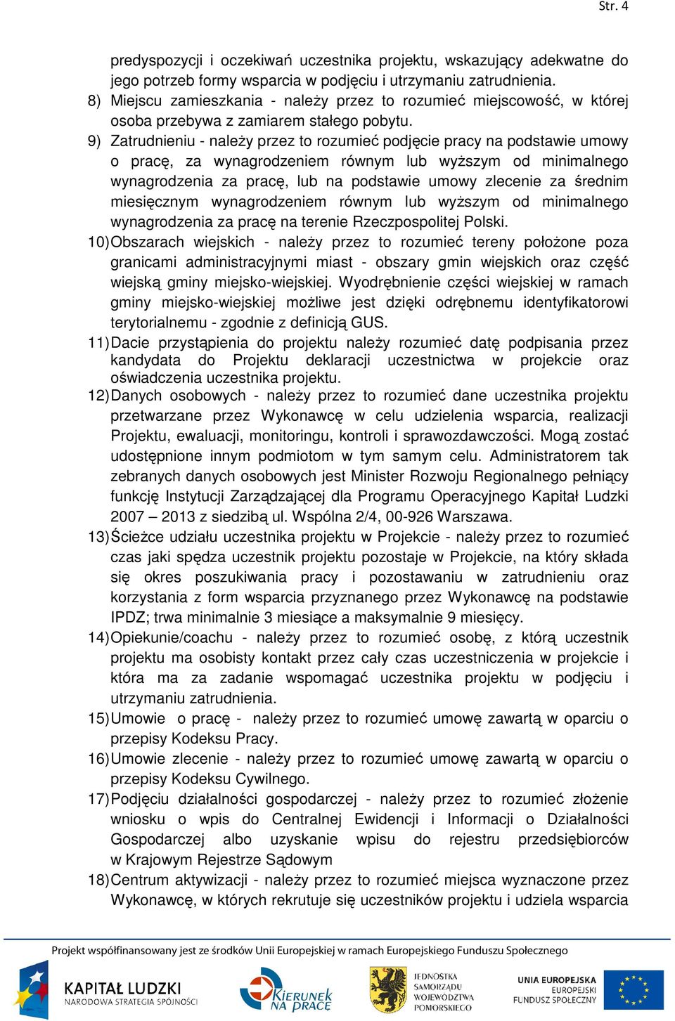 9) Zatrudnieniu - naleŝy przez to rozumieć podjęcie pracy na podstawie umowy o pracę, za wynagrodzeniem równym lub wyŝszym od minimalnego wynagrodzenia za pracę, lub na podstawie umowy zlecenie za