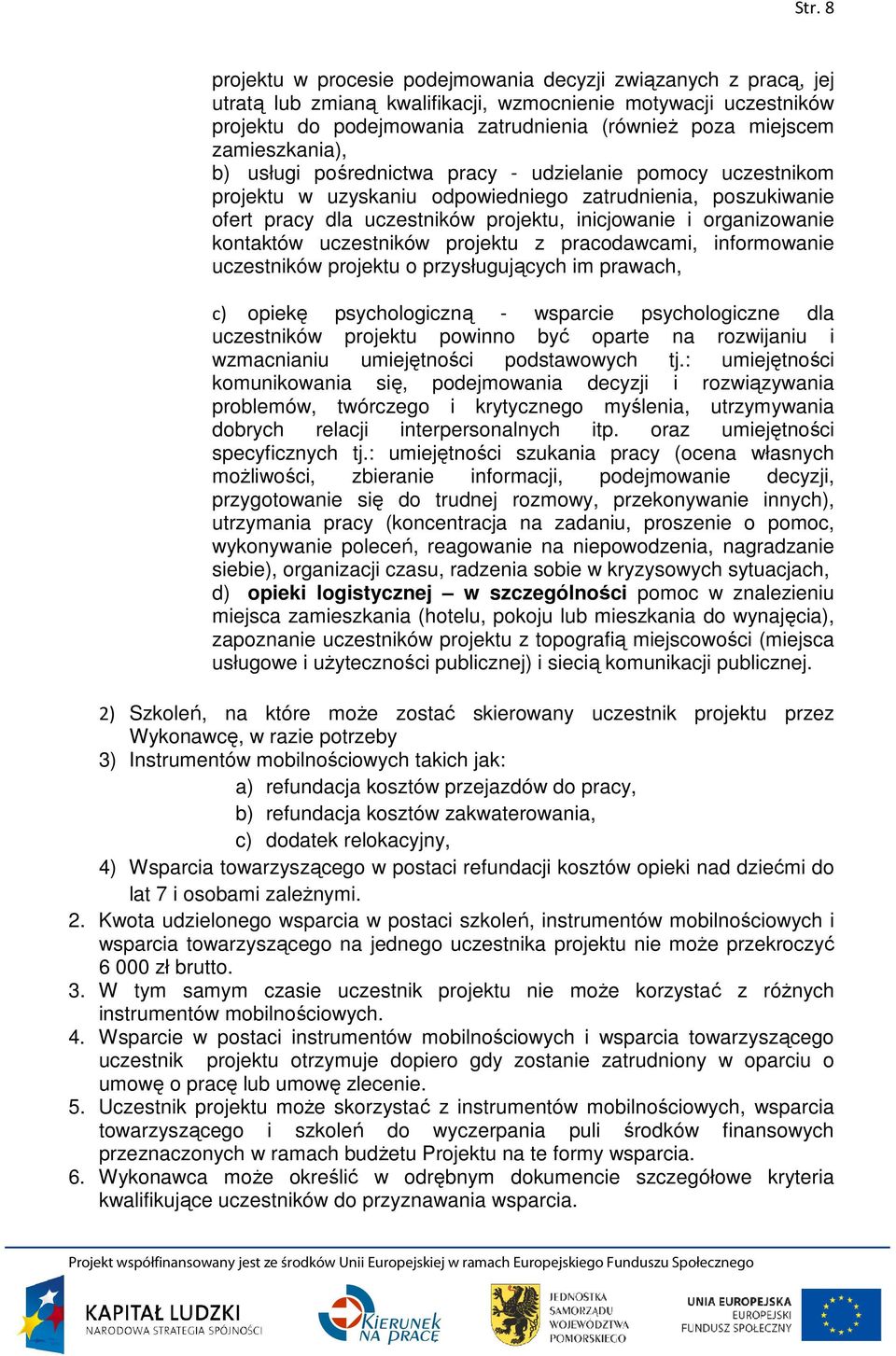 organizowanie kontaktów uczestników projektu z pracodawcami, informowanie uczestników projektu o przysługujących im prawach, c) opiekę psychologiczną - wsparcie psychologiczne dla uczestników