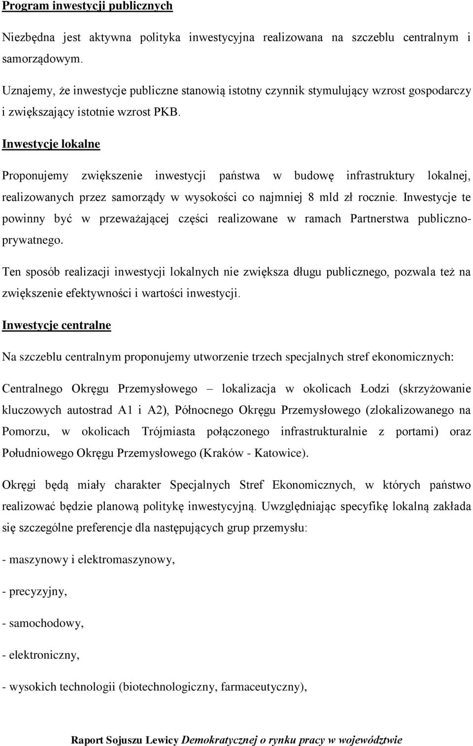 Inwestycje lokalne Proponujemy zwiększenie inwestycji państwa w budowę infrastruktury lokalnej, realizowanych przez samorządy w wysokości co najmniej 8 mld zł rocznie.