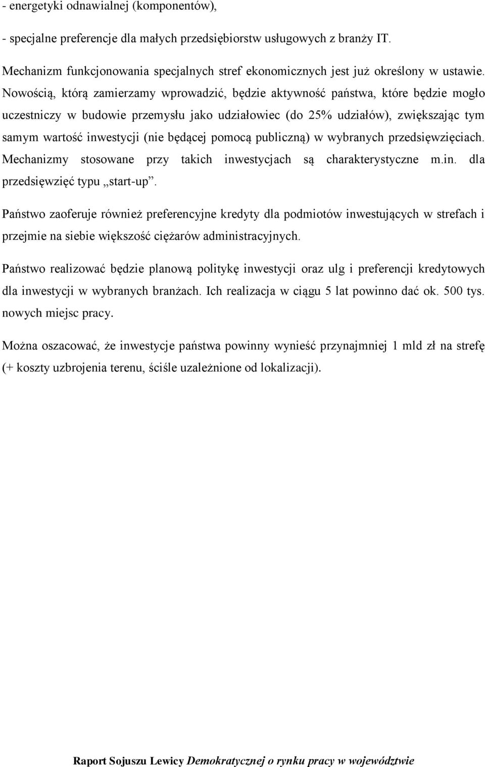 Nowością, którą zamierzamy wprowadzić, będzie aktywność państwa, które będzie mogło uczestniczy w budowie przemysłu jako udziałowiec (do 25% udziałów), zwiększając tym samym wartość inwestycji (nie