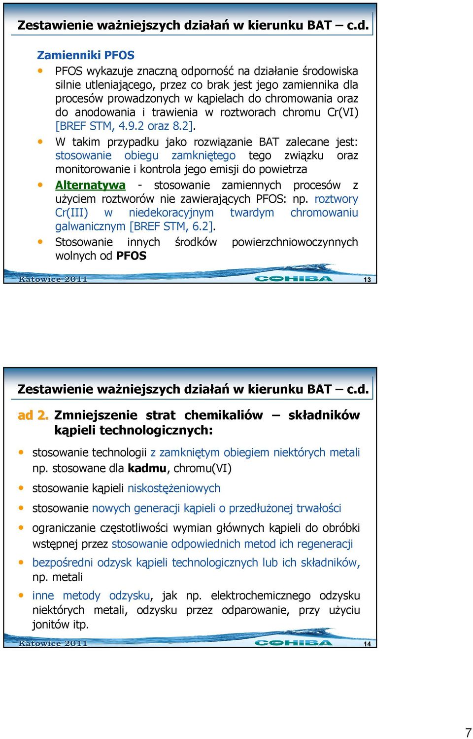 Zamienniki PFOS PFOS wykazuje znaczną odporność na działanie środowiska silnie utleniającego, przez co brak jest jego zamiennika dla procesów prowadzonych w kąpielach do chromowania oraz do