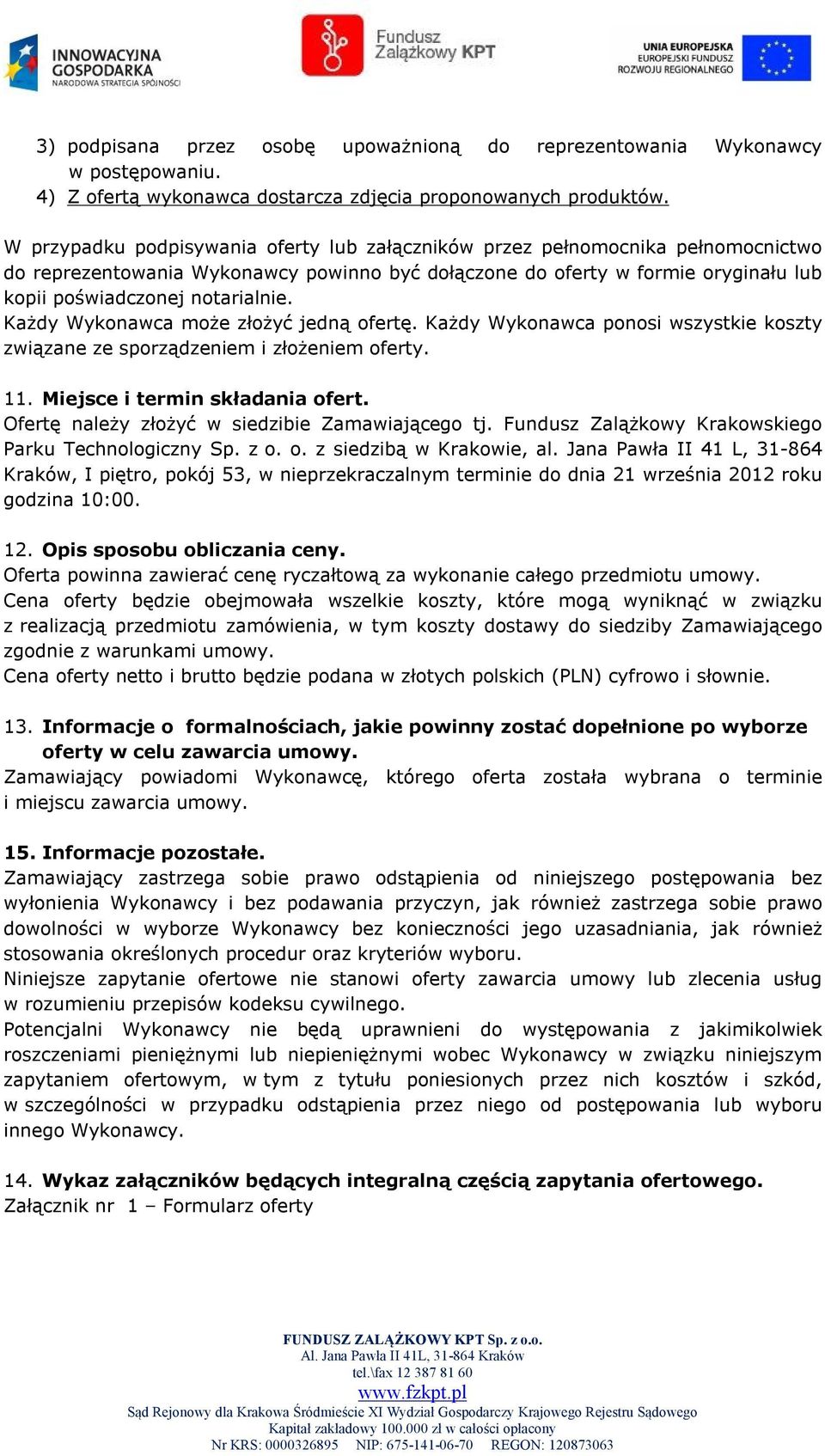 Każdy Wykonawca może złożyć jedną ofertę. Każdy Wykonawca ponosi wszystkie koszty związane ze sporządzeniem i złożeniem oferty. 11. Miejsce i termin składania ofert.