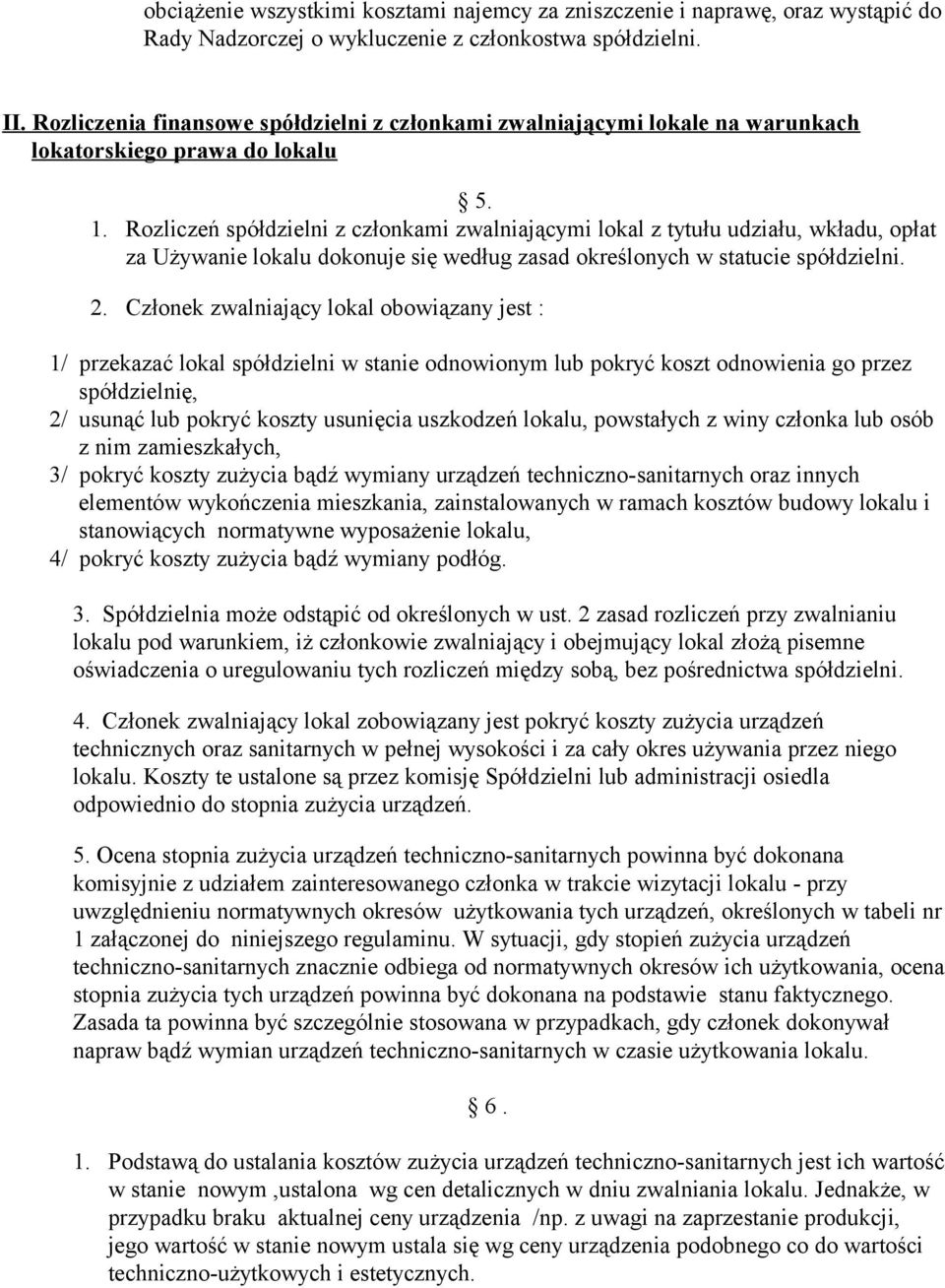 Rozliczeń spółdzielni z członkami zwalniającymi lokal z tytułu udziału, wkładu, opłat za Używanie lokalu dokonuje się według zasad określonych w statucie spółdzielni. 2.