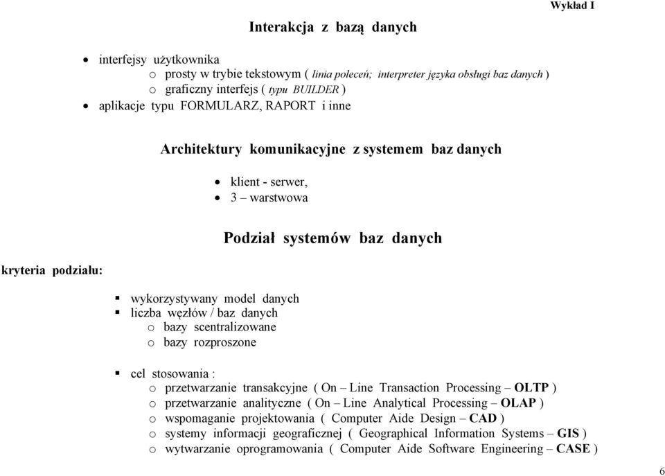 bazy scentralizowane o bazy rozproszone cel stosowania : o przetwarzanie transakcyjne ( On Line Transaction Processing OLTP ) o przetwarzanie analityczne ( On Line Analytical Processing OLAP ) o