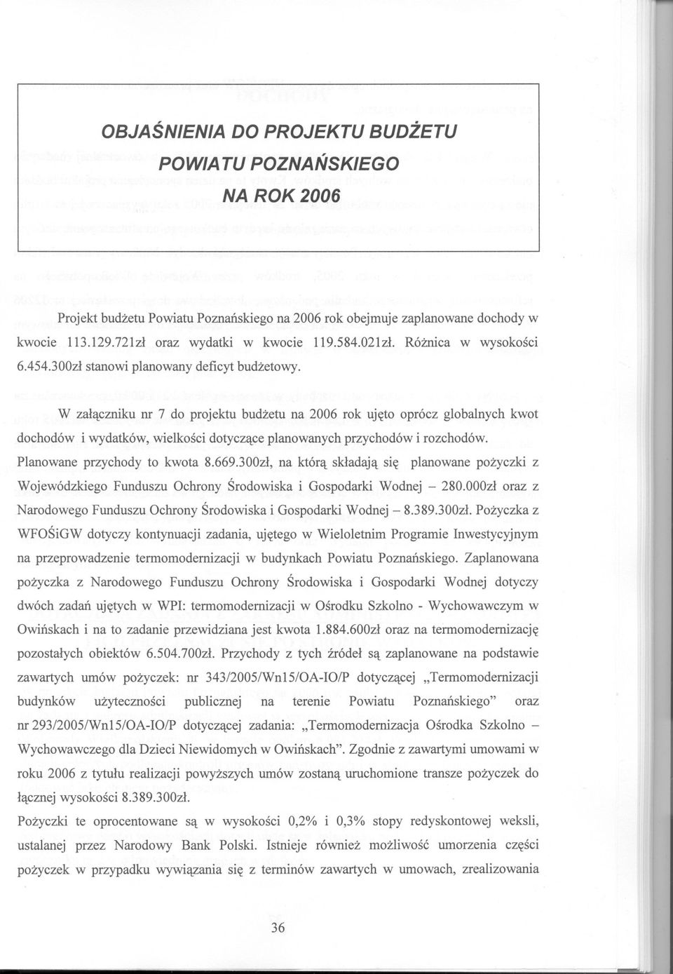 W zalaczniku nr 7 do projektu budzetu na 2006 rok ujeto oprócz globalnych kwot dochodów i wydatków, wielkosci dotyczace planowanych przychodów i rozchodów. Planowane przychody to kwota 8.669.