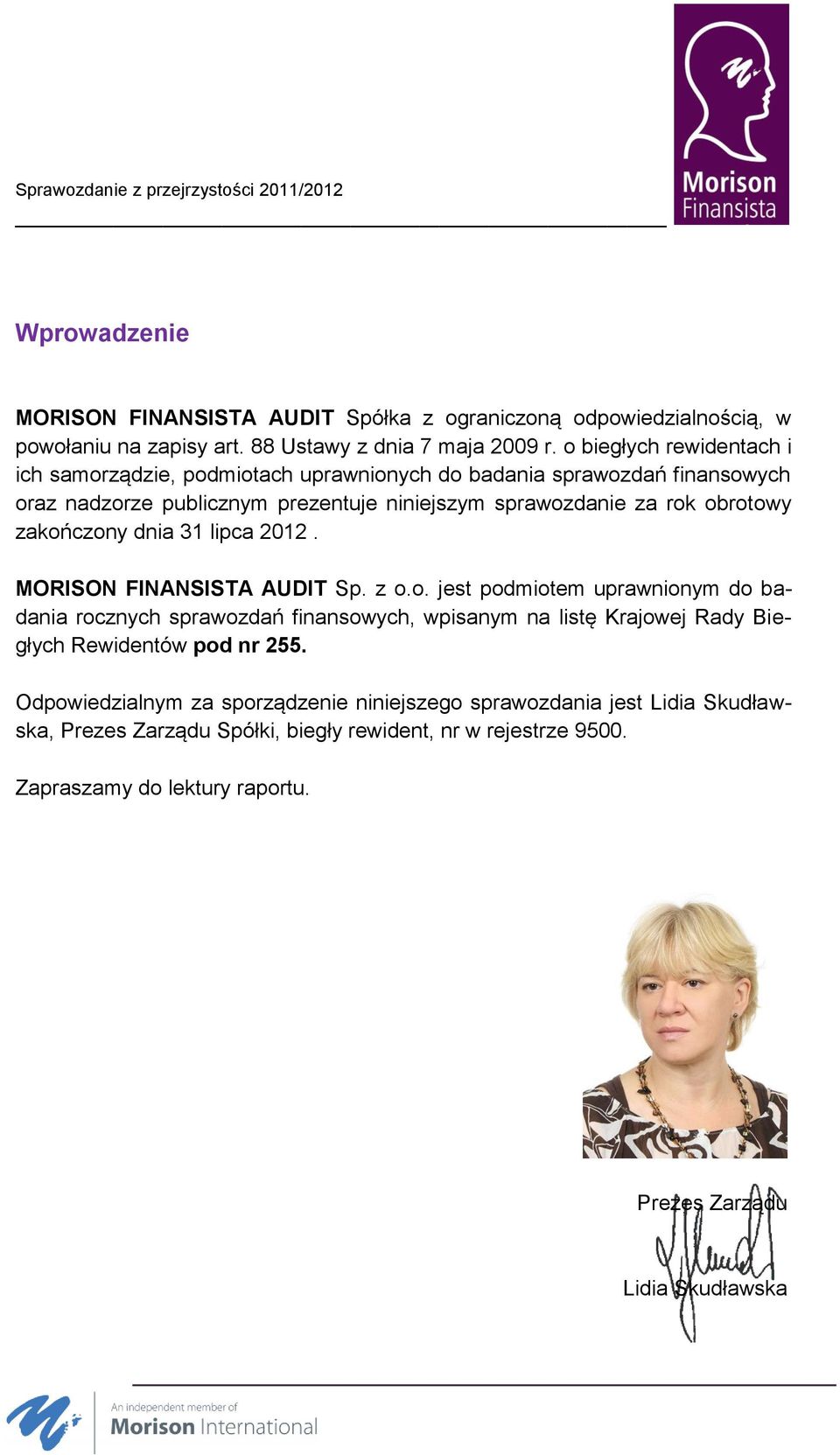 zakończony dnia 31 lipca 2012. MORISON FINANSISTA AUDIT Sp. z o.o. jest podmiotem uprawnionym do badania rocznych sprawozdań finansowych, wpisanym na listę Krajowej Rady Biegłych Rewidentów pod nr 255.