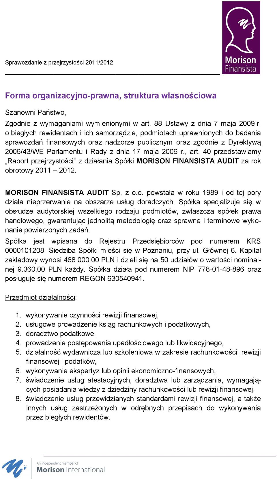 r., art. 40 przedstawiamy Raport przejrzystości z działania Spółki MORISON FINANSISTA AUDIT za rok obrotowy 2011 2012. MORISON FINANSISTA AUDIT Sp. z o.o. powstała w roku 1989 i od tej pory działa nieprzerwanie na obszarze usług doradczych.