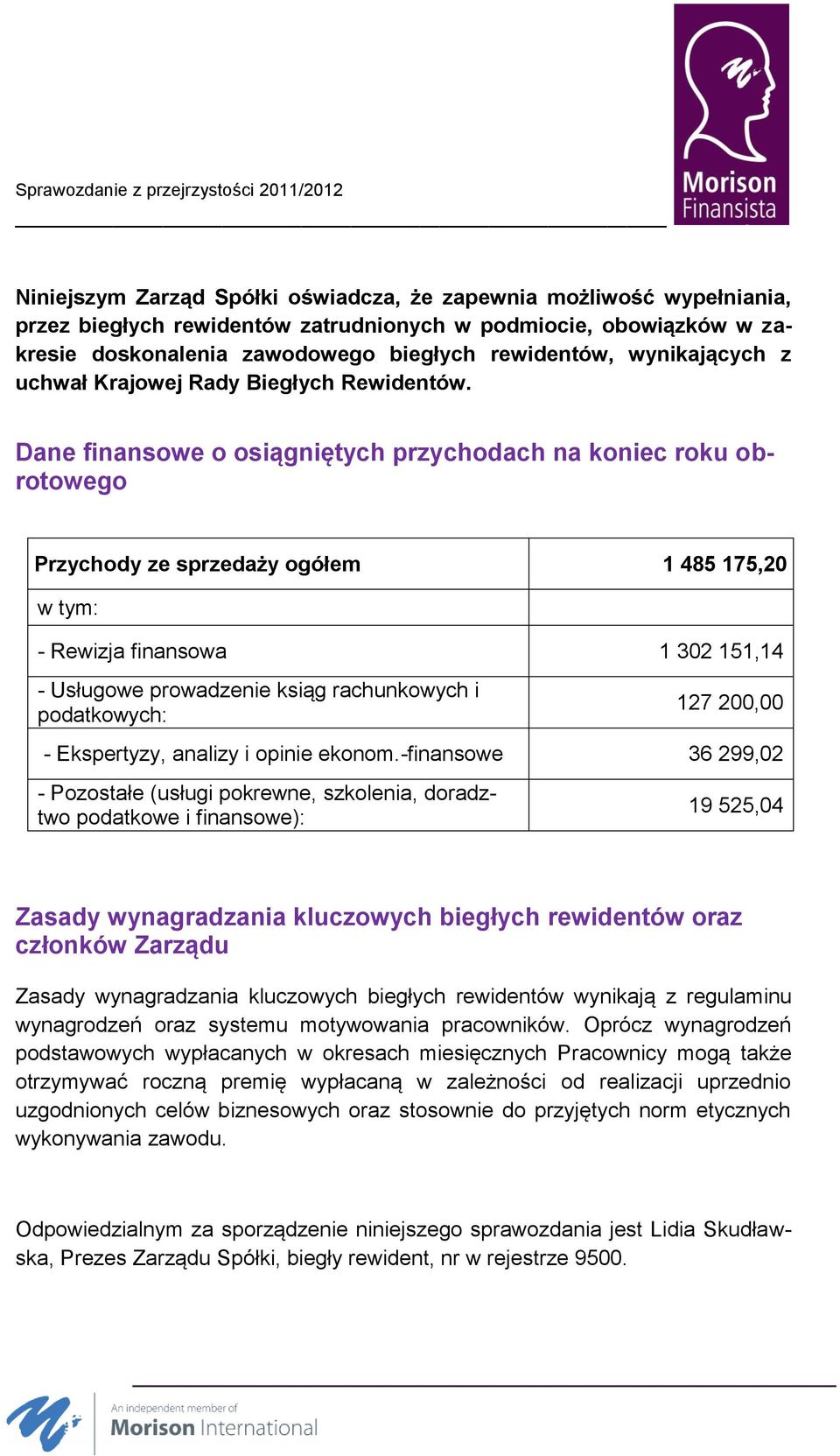 Dane finansowe o osiągniętych przychodach na koniec roku obrotowego Przychody ze sprzedaży ogółem 1 485 175,20 w tym: - Rewizja finansowa 1 302 151,14 - Usługowe prowadzenie ksiąg rachunkowych i