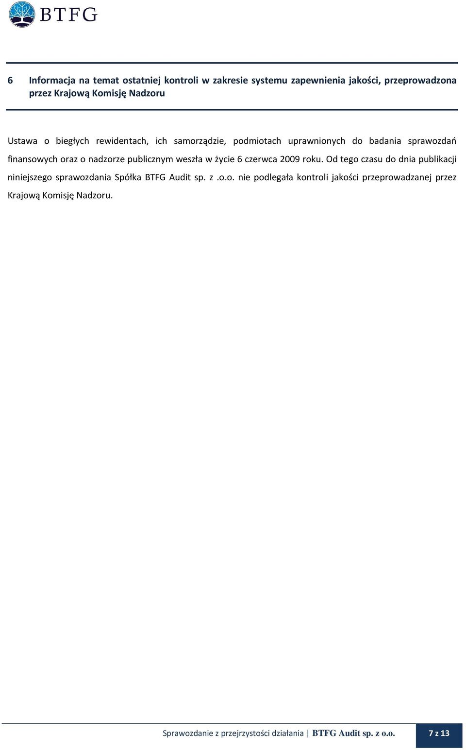 publicznym weszła w życie 6 czerwca 2009 roku. Od tego czasu do dnia publikacji niniejszego sprawozdania Spółka BTFG Audit sp. z.o.o. nie podlegała kontroli jakości przeprowadzanej przez Krajową Komisję Nadzoru.